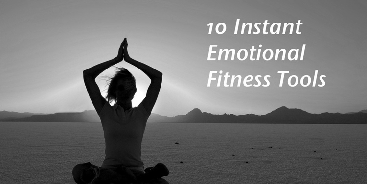 10 Instant Emotional Fitness Tools