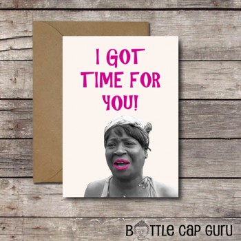 I Got Time For You! - Funny Printable Meme Card