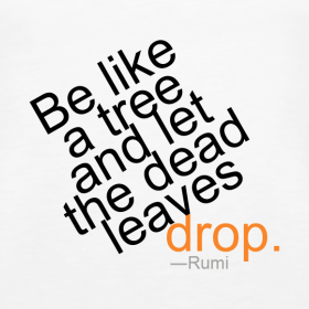 Be Like a Tree and Let the Dead Leaves Drop - Rumi Quote