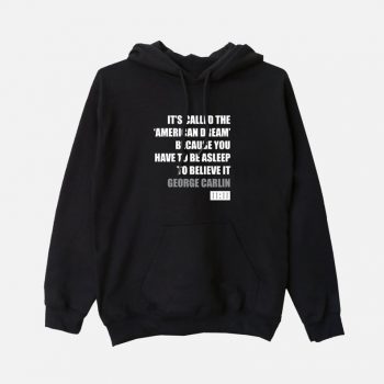 It's Called the American Dream - George Carlin Quote Hoodie